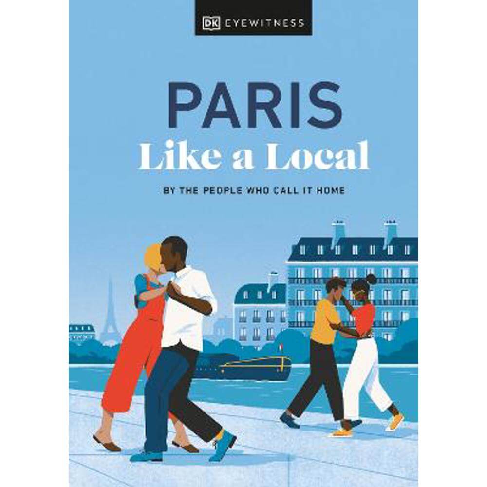 Paris Like a Local: By the People Who Call It Home (Hardback) - DK Eyewitness